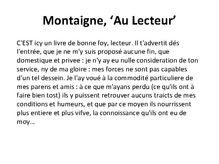 Montaigne, ‘Au Lecteur’ C'EST icy un livre de bonne foy, lecteur. Il t'advertit dés Montaigne, ‘Au Lecteur’ C'EST icy un livre de bonne foy, lecteur. Il t'advertit dés