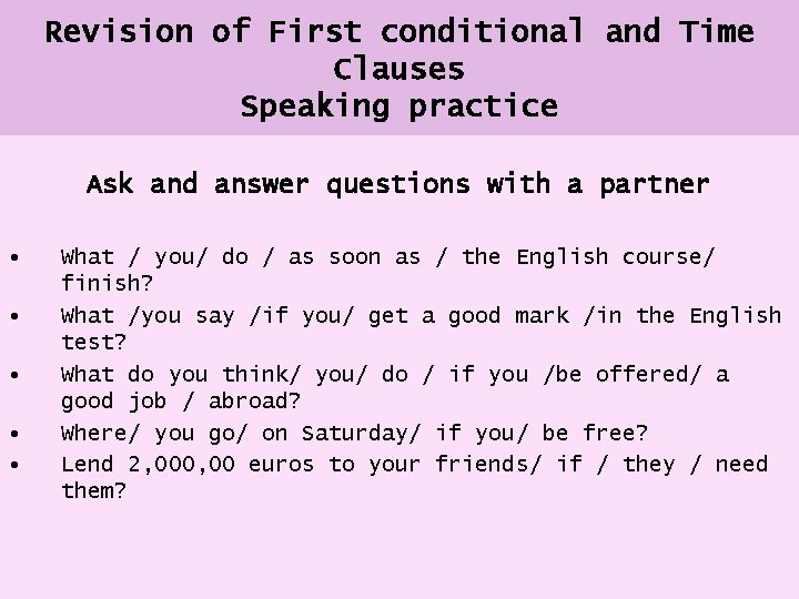 Revision of First conditional and Time Clauses Speaking practice Ask and answer questions with