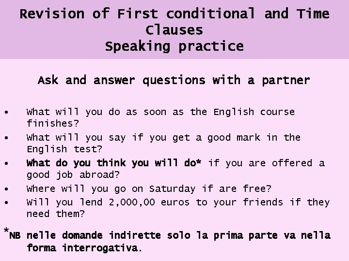 Revision of First conditional and Time Clauses Speaking practice Ask and answer questions with