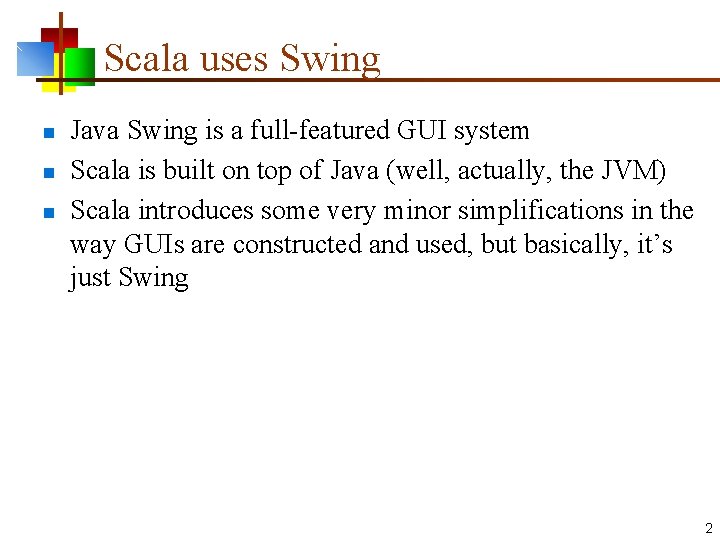 Scala uses Swing n n n Java Swing is a full-featured GUI system Scala