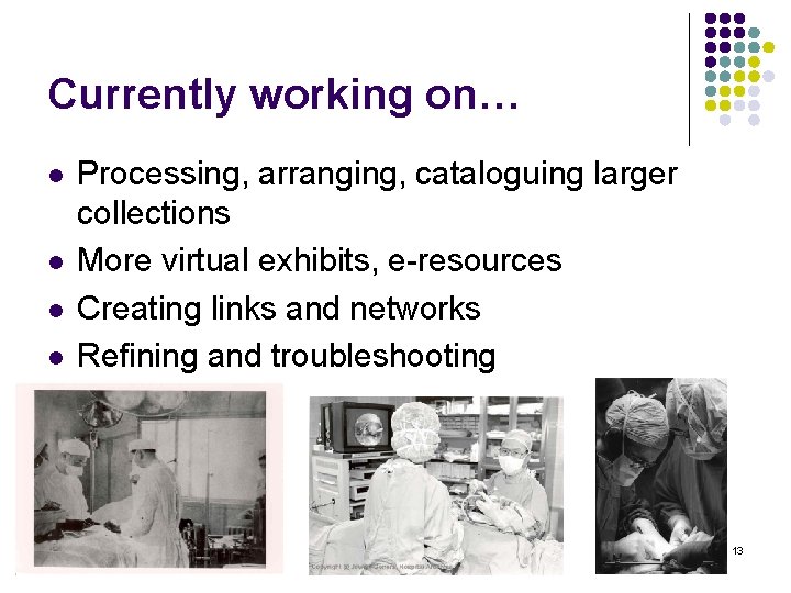 Currently working on… l l Processing, arranging, cataloguing larger collections More virtual exhibits, e-resources
