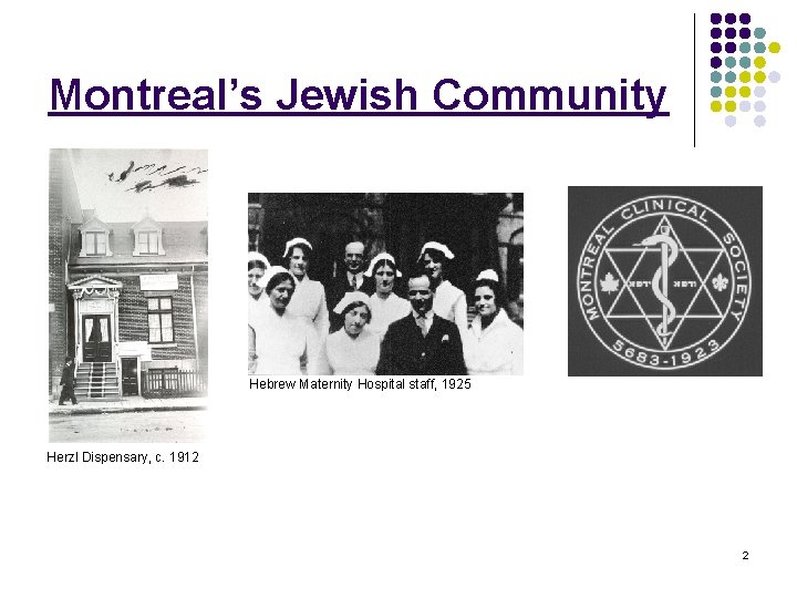 Montreal’s Jewish Community Hebrew Maternity Hospital staff, 1925 Herzl Dispensary, c. 1912 2 