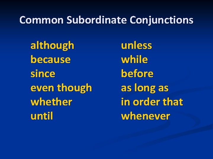 Common Subordinate Conjunctions although because since even though whether until unless while before as