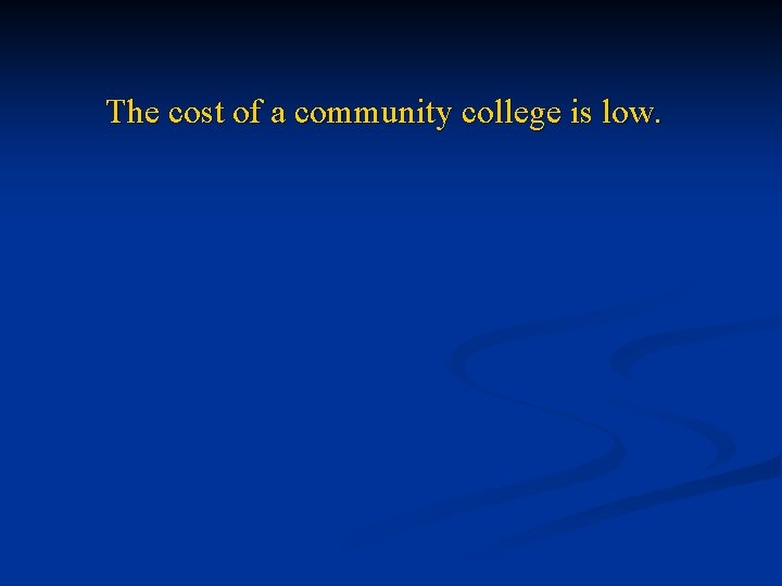 The cost of a community college is low. 