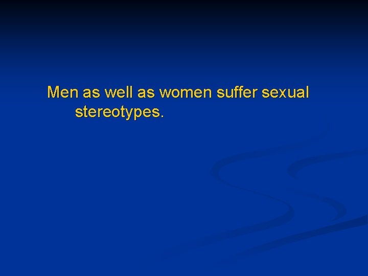 Men as well as women suffer sexual stereotypes. 