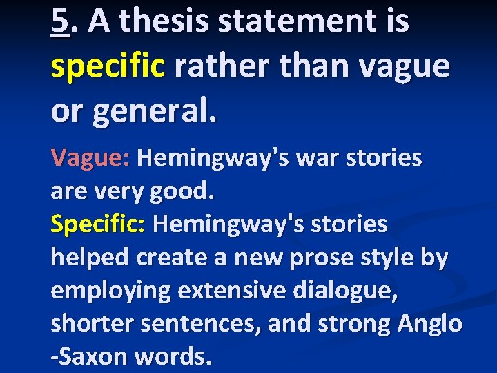 5. A thesis statement is specific rather than vague or general. Vague: Hemingway's war