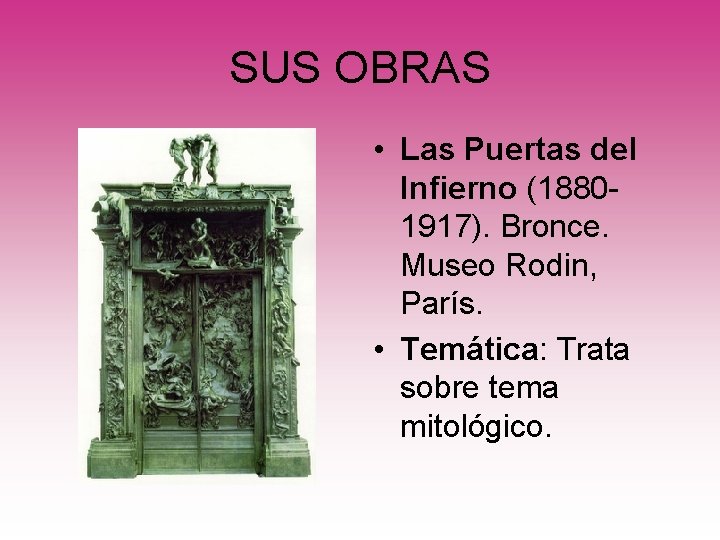 SUS OBRAS • Las Puertas del Infierno (18801917). Bronce. Museo Rodin, París. • Temática: