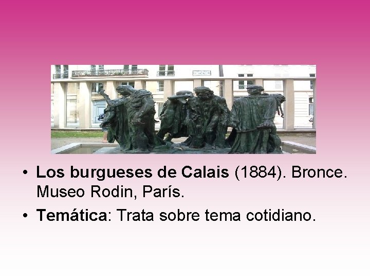  • Los burgueses de Calais (1884). Bronce. Museo Rodin, París. • Temática: Trata