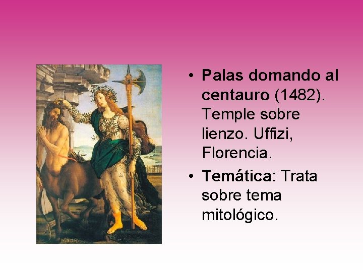  • Palas domando al centauro (1482). Temple sobre lienzo. Uffizi, Florencia. • Temática: