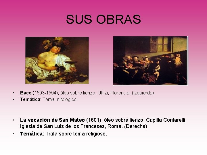 SUS OBRAS • • Baco (1593 -1594), óleo sobre lienzo, Uffizi, Florencia. (Izquierda) Temática:
