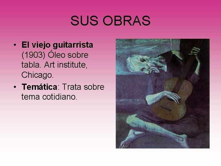 SUS OBRAS • El viejo guitarrista (1903) Óleo sobre tabla. Art institute, Chicago. •