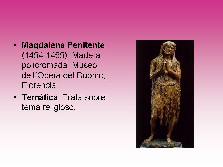  • Magdalena Penitente (1454 -1455). Madera policromada. Museo dell´Opera del Duomo, Florencia. •