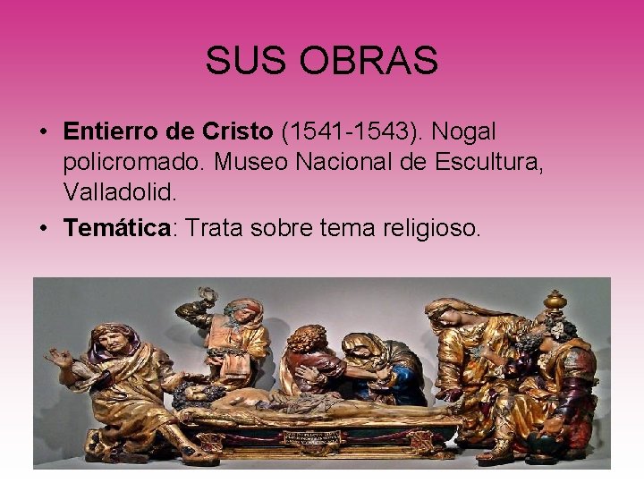 SUS OBRAS • Entierro de Cristo (1541 -1543). Nogal policromado. Museo Nacional de Escultura,