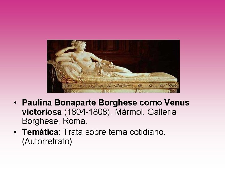  • Paulina Bonaparte Borghese como Venus victoriosa (1804 -1808). Mármol. Galleria Borghese, Roma.