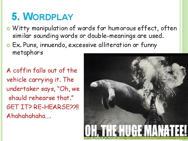 5. WORDPLAY Witty manipulation of words for humorous effect, often similar sounding words or