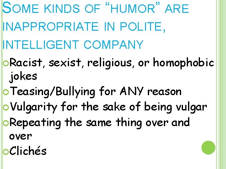 SOME KINDS OF “HUMOR” ARE INAPPROPRIATE IN POLITE, INTELLIGENT COMPANY Racist, sexist, religious, or