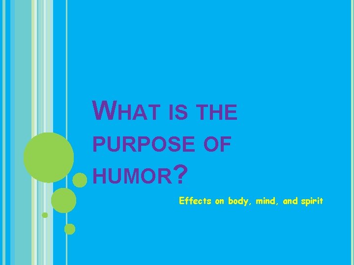 WHAT IS THE PURPOSE OF HUMOR? Effects on body, mind, and spirit 