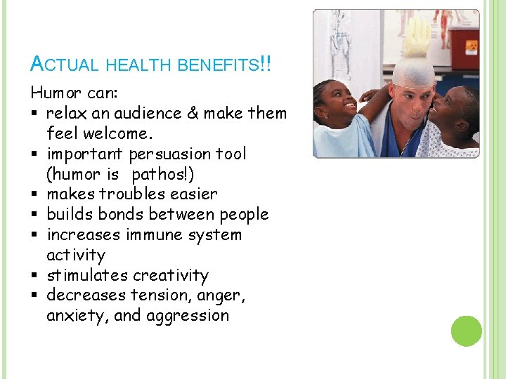 ACTUAL HEALTH BENEFITS!! Humor can: § relax an audience & make them feel welcome.