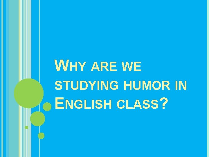 WHY ARE WE STUDYING HUMOR IN ENGLISH CLASS? 
