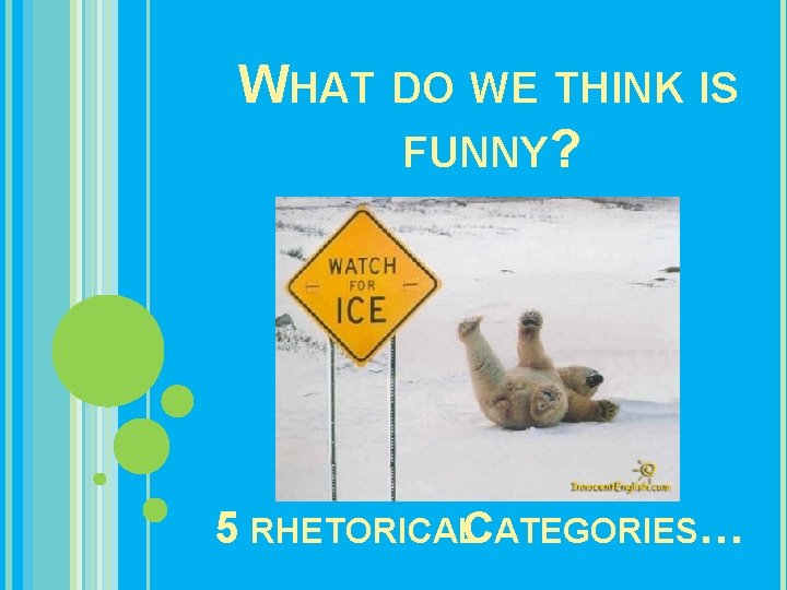 WHAT DO WE THINK IS FUNNY? 5 RHETORICALCATEGORIES… 