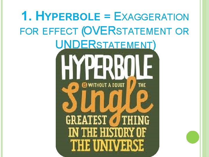 1. HYPERBOLE = EXAGGERATION (OVERSTATEMENT OR UNDERSTATEMENT) FOR EFFECT 