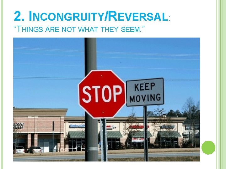 2. INCONGRUITY/REVERSAL: “THINGS ARE NOT WHAT THEY SEEM. ” 