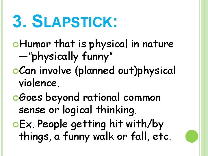 3. SLAPSTICK: Humor that is physical in nature —”physically funny” Can involve (planned out)physical