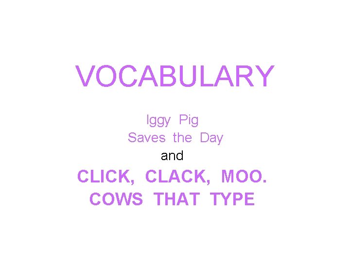 VOCABULARY Iggy Pig Saves the Day and CLICK, CLACK, MOO. COWS THAT TYPE 