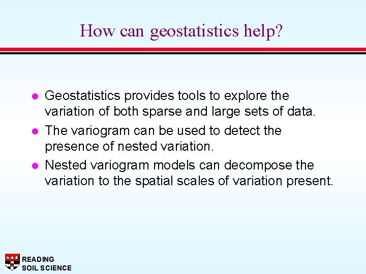 How can geostatistics help? l l l Geostatistics provides tools to explore the variation