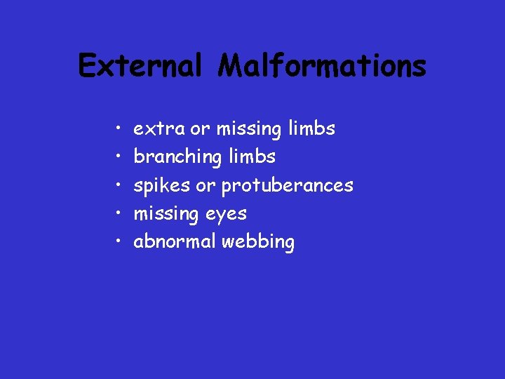 External Malformations • • • extra or missing limbs branching limbs spikes or protuberances External Malformations • • • extra or missing limbs branching limbs spikes or protuberances