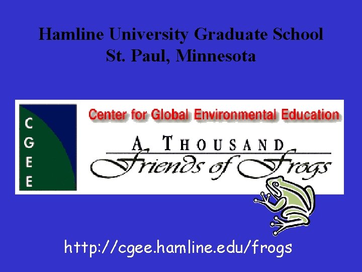 Hamline University Graduate School St. Paul, Minnesota http: //cgee. hamline. edu/frogs Hamline University Graduate School St. Paul, Minnesota http: //cgee. hamline. edu/frogs
