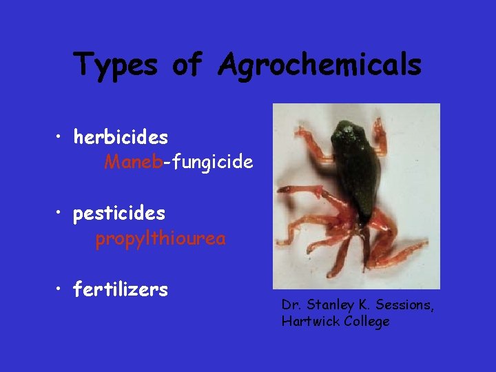 Types of Agrochemicals • herbicides Maneb-fungicide • pesticides propylthiourea • fertilizers Dr. Stanley K. Types of Agrochemicals • herbicides Maneb-fungicide • pesticides propylthiourea • fertilizers Dr. Stanley K.