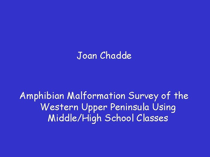 Joan Chadde Amphibian Malformation Survey of the Western Upper Peninsula Using Middle/High School Classes Joan Chadde Amphibian Malformation Survey of the Western Upper Peninsula Using Middle/High School Classes