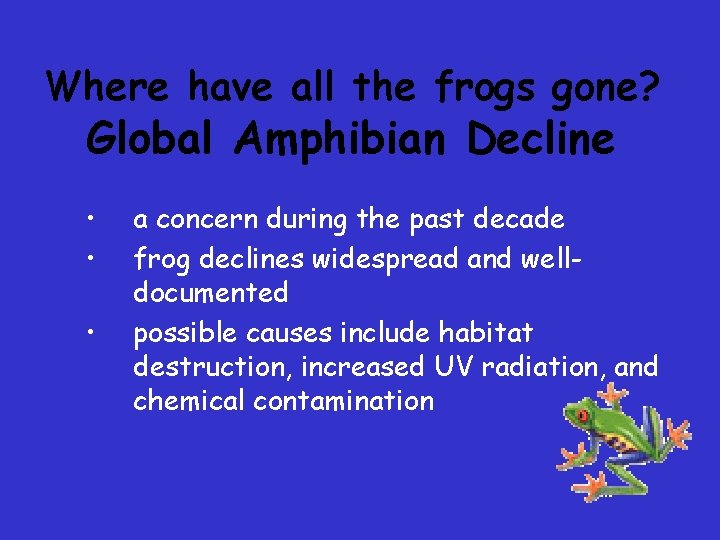 Where have all the frogs gone? Global Amphibian Decline • • • a concern Where have all the frogs gone? Global Amphibian Decline • • • a concern