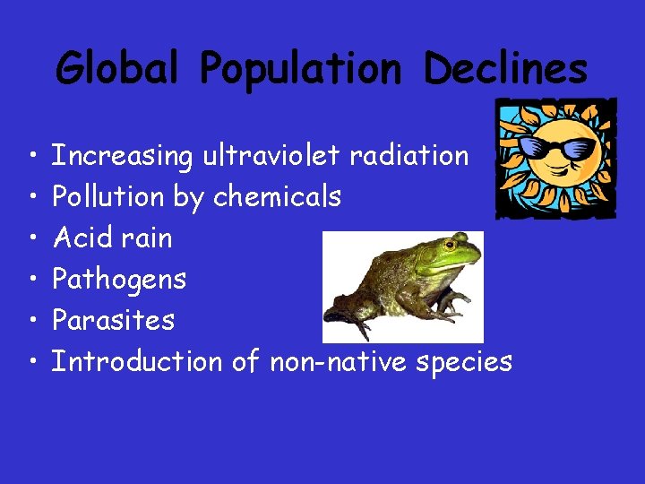 Global Population Declines • • • Increasing ultraviolet radiation Pollution by chemicals Acid rain Global Population Declines • • • Increasing ultraviolet radiation Pollution by chemicals Acid rain