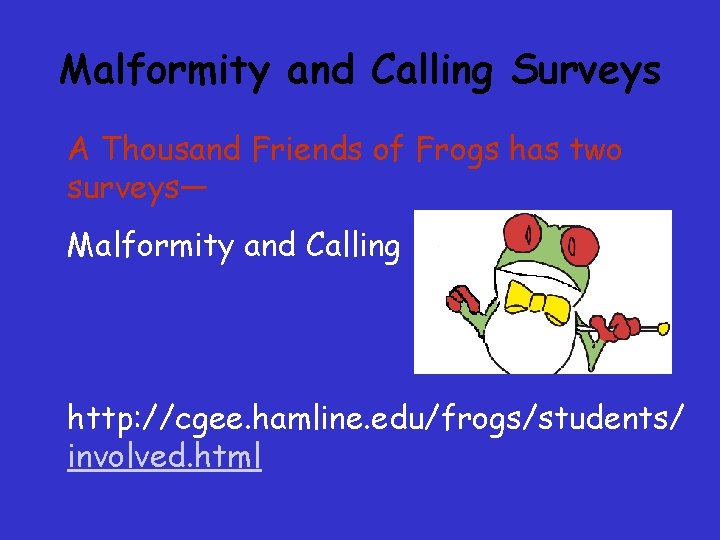 Malformity and Calling Surveys A Thousand Friends of Frogs has two surveys— Malformity and Malformity and Calling Surveys A Thousand Friends of Frogs has two surveys— Malformity and
