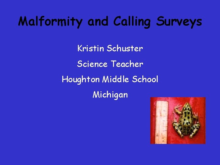 Malformity and Calling Surveys Kristin Schuster Science Teacher Houghton Middle School Michigan Malformity and Calling Surveys Kristin Schuster Science Teacher Houghton Middle School Michigan