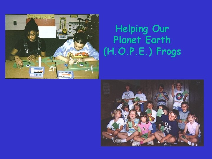 Helping Our Planet Earth (H. O. P. E. ) Frogs Helping Our Planet Earth (H. O. P. E. ) Frogs