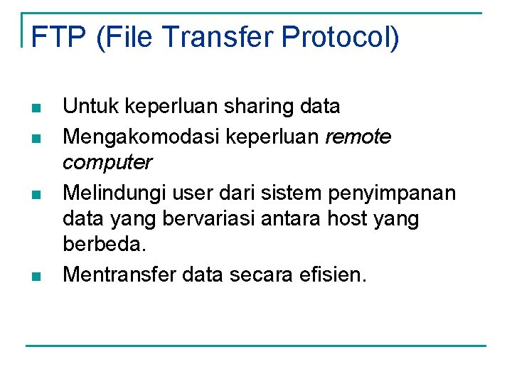 FTP (File Transfer Protocol) n n Untuk keperluan sharing data Mengakomodasi keperluan remote computer