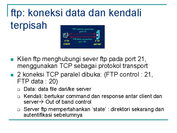 ftp: koneksi data dan kendali terpisah n n Klien ftp menghubungi sever ftp pada