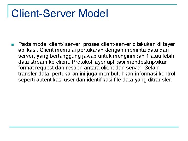 Client-Server Model n Pada model client/ server, proses client-server dilakukan di layer aplikasi. Client