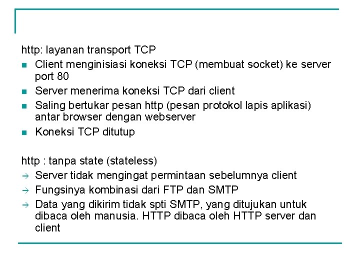 http: layanan transport TCP n Client menginisiasi koneksi TCP (membuat socket) ke server port