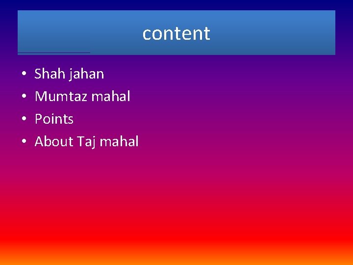 content • • Shah jahan Mumtaz mahal Points About Taj mahal 