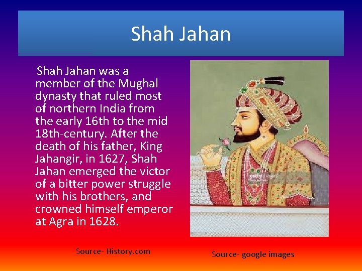 Shah Jahan was a member of the Mughal dynasty that ruled most of northern