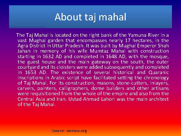 About taj mahal The Taj Mahal is located on the right bank of the