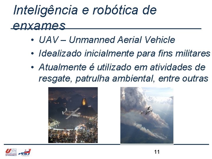 Inteligência e robótica de enxames • UAV – Unmanned Aerial Vehicle • Idealizado inicialmente