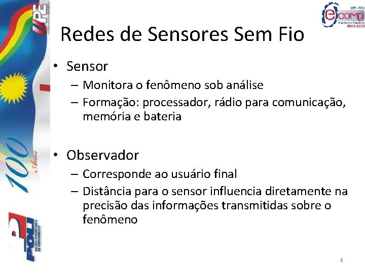 Redes de Sensores Sem Fio • Sensor – Monitora o fenômeno sob análise –