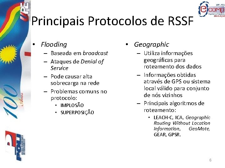 Principais Protocolos de RSSF • Flooding – Baseada em broadcast – Ataques de Denial