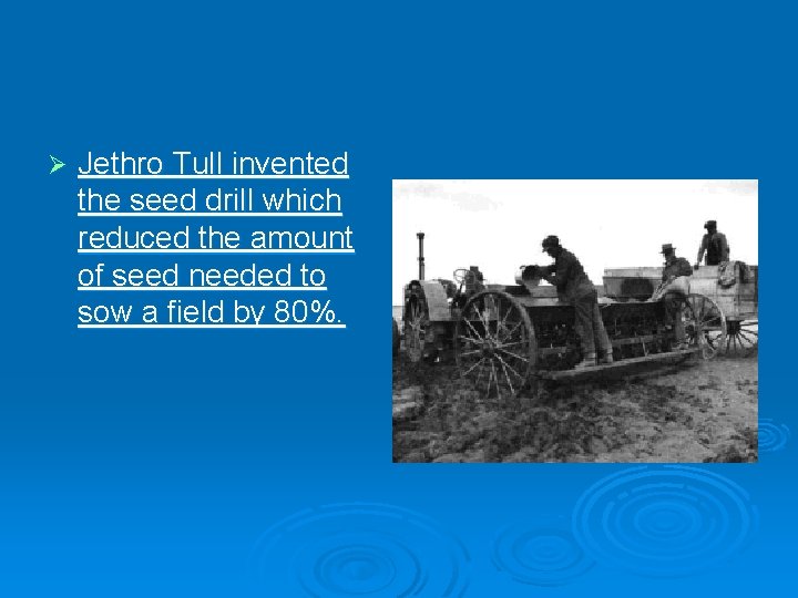 Ø Jethro Tull invented the seed drill which reduced the amount of seed needed