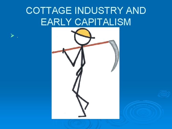 COTTAGE INDUSTRY AND EARLY CAPITALISM Ø . 